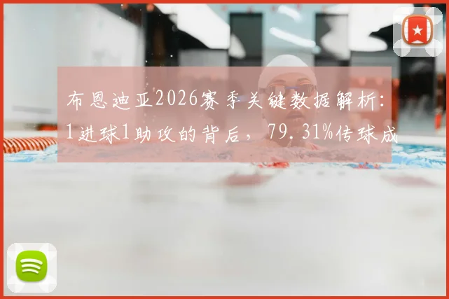 布恩迪亚2026赛季关键数据解析：1进球1助攻的背后，79.31%传球成功率意味着什么？