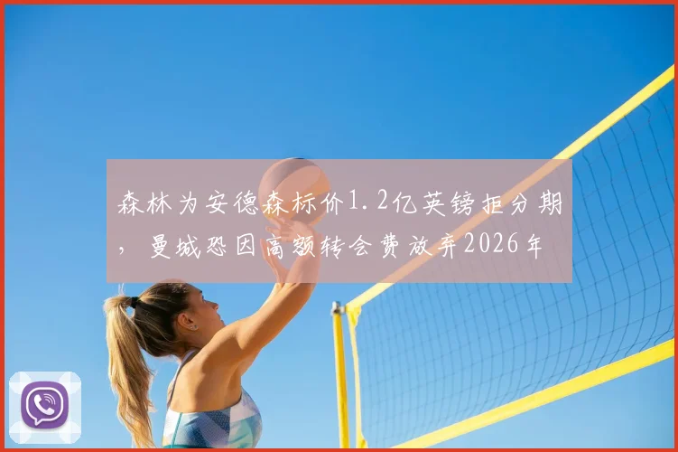 森林为安德森标价1.2亿英镑拒分期，曼城恐因高额转会费放弃2026年引援