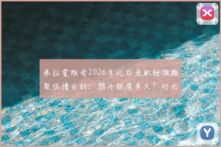 弗拉霍维奇2026年比目鱼肌轻微撕裂伤情分析：预计缺席多久？对尤文图斯有何影响？