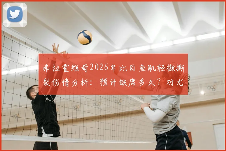 弗拉霍维奇2026年比目鱼肌轻微撕裂伤情分析：预计缺席多久？对尤文图斯有何影响？