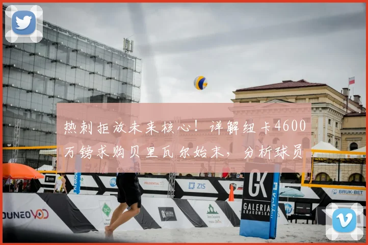 热刺拒放未来核心！详解纽卡4600万镑求购贝里瓦尔始末，分析球员2026赛季前景与潜在下家